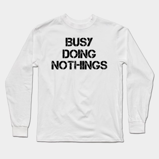 Busy Doing Nothing Busy Doing Nothing Busy Doing Nothing Busy Doing Nothing Busy Doing Nothing Long Sleeve T-Shirt by creativitythings 